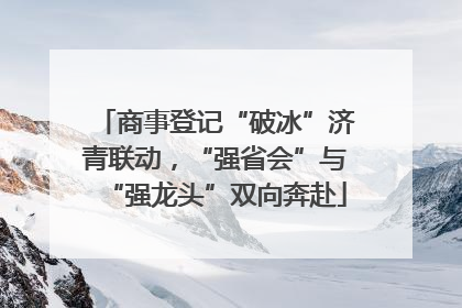 商事登记“破冰”济青联动，“强省会”与“强龙头”双向奔赴