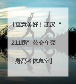 寓意美好！武汉“211路”公交车变身高考休息室