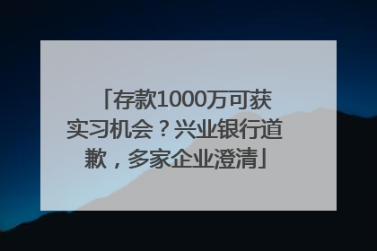 存款1000万可获实习机会？兴业银行道歉，多家企业澄清