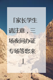家长学生请注意，三场夜间办证专场等您来