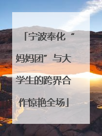 宁波奉化“妈妈团”与大学生的跨界合作惊艳全场