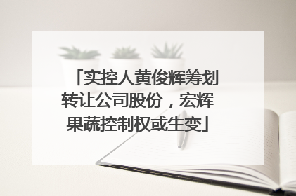 实控人黄俊辉筹划转让公司股份，宏辉果蔬控制权或生变