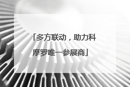 多方联动，助力科摩罗唯一参展商
