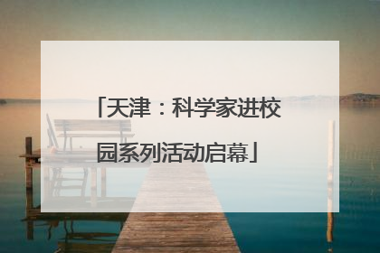 天津：科学家进校园系列活动启幕