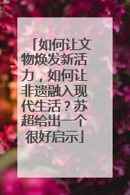如何让文物焕发新活力，如何让非遗融入现代生活？苏超给出一个很好启示
