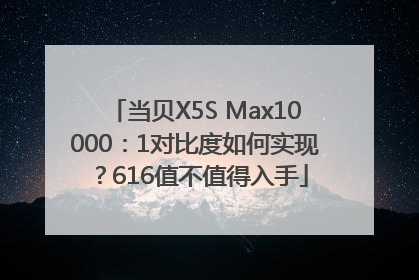 当贝X5S Max10000：1对比度如何实现？616值不值得入手