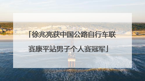 徐兆亮获中国公路自行车联赛康平站男子个人赛冠军