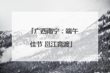 广西南宁：端午佳节 邕江竞渡