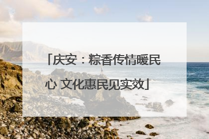 庆安：粽香传情暖民心 文化惠民见实效