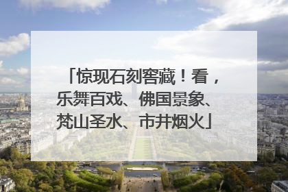 惊现石刻窖藏！看，乐舞百戏、佛国景象、梵山圣水、市井烟火