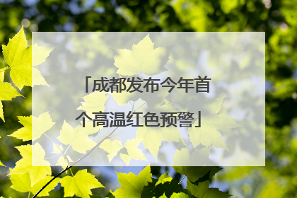 成都发布今年首个高温红色预警
