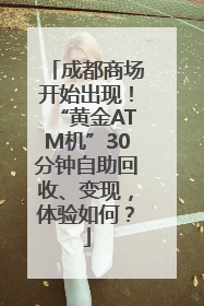 成都商场开始出现！“黄金ATM机”30分钟自助回收、变现，体验如何？