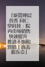 新管理层首秀 同仁堂科技：院内市场销售快速提升 推进不饱和营销｜直击股东会