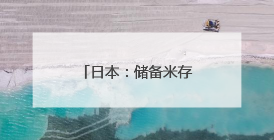 日本：储备米存量告急 或“破戒”考虑进口大米