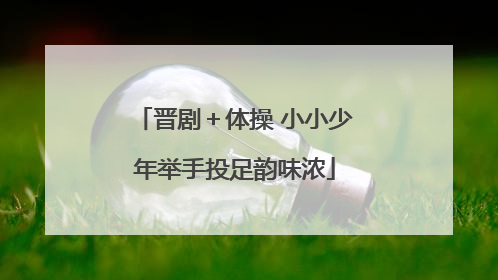 晋剧＋体操 小小少年举手投足韵味浓