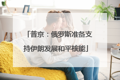 普京：俄罗斯准备支持伊朗发展和平核能