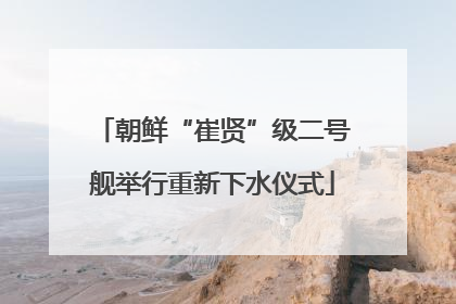 朝鲜“崔贤”级二号舰举行重新下水仪式