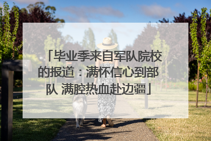 毕业季来自军队院校的报道：满怀信心到部队 满腔热血赴边疆