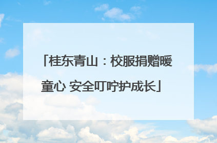桂东青山：校服捐赠暖童心 安全叮咛护成长