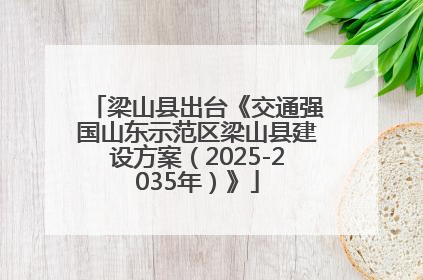 梁山县出台《交通强国山东示范区梁山县建设方案（2025-2035年）》