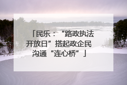 民乐：“路政执法开放日”搭起政企民沟通“连心桥”