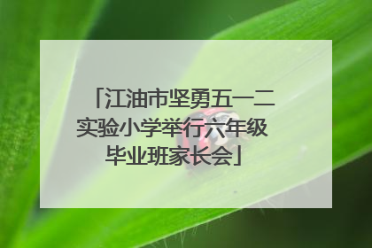 江油市坚勇五一二实验小学举行六年级毕业班家长会