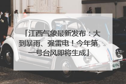 江西气象最新发布：大到暴雨、强雷电！今年第一号台风即将生成