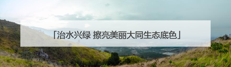 治水兴绿 擦亮美丽大同生态底色