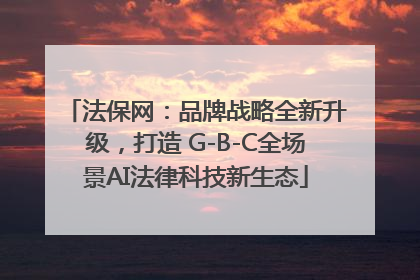 法保网：品牌战略全新升级，打造 G-B-C全场景AI法律科技新生态