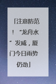 注意防范！“龙舟水”发威，厦门今日雨势仍劲