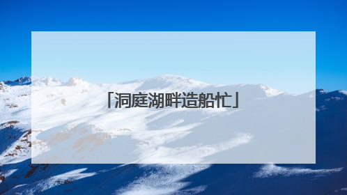洞庭湖畔造船忙