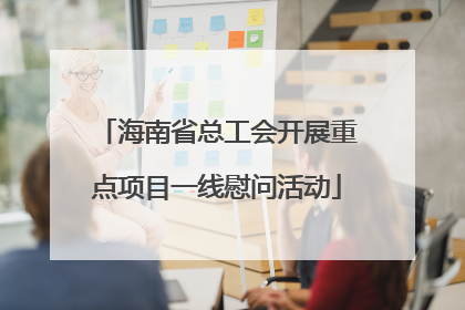 海南省总工会开展重点项目一线慰问活动
