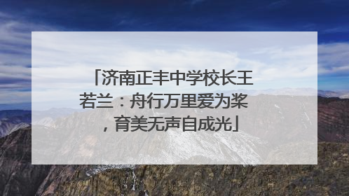 济南正丰中学校长王若兰：舟行万里爱为桨，育美无声自成光