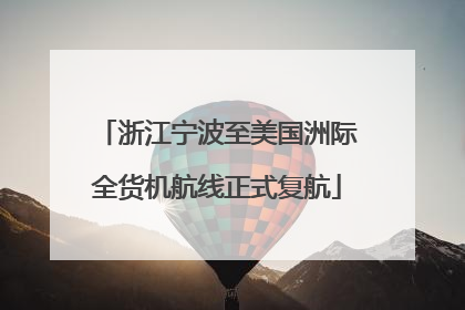 浙江宁波至美国洲际全货机航线正式复航