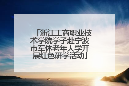 浙江工商职业技术学院学子赴宁波市军休老年大学开展红色研学活动