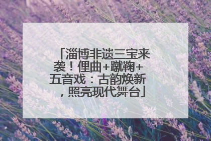 淄博非遗三宝来袭！俚曲+蹴鞠+五音戏：古韵焕新，照亮现代舞台