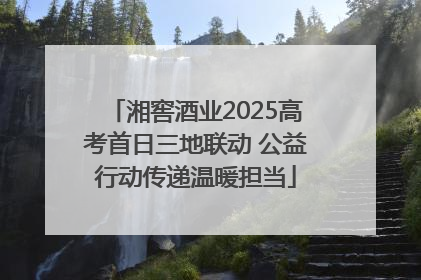 湘窖酒业2025高考首日三地联动 公益行动传递温暖担当