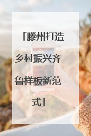 滕州打造乡村振兴齐鲁样板新范式