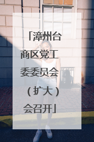 漳州台商区党工委委员会（扩大）会召开