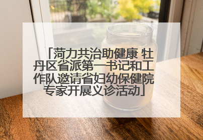 菏力共治助健康 牡丹区省派第一书记和工作队邀请省妇幼保健院专家开展义诊活动