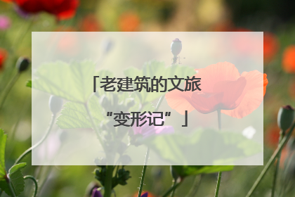 老建筑的文旅“变形记”