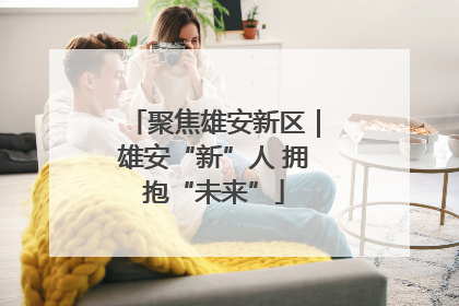 聚焦雄安新区｜雄安“新”人 拥抱“未来”