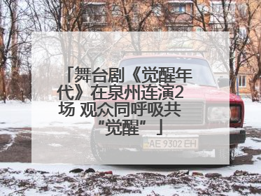舞台剧《觉醒年代》在泉州连演2场 观众同呼吸共“觉醒”