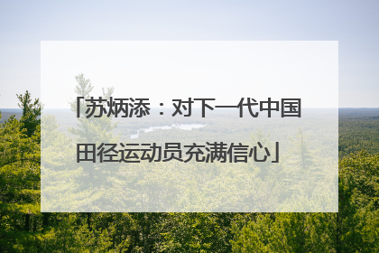 苏炳添：对下一代中国田径运动员充满信心