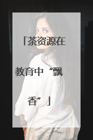 茶资源在教育中“飘香”
