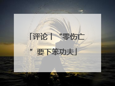 评论丨“零伤亡”要下笨功夫