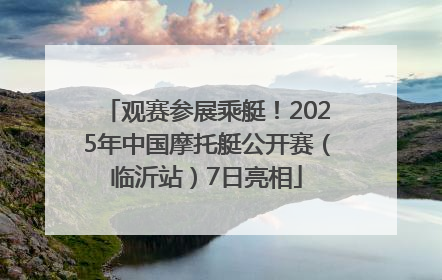 观赛参展乘艇！2025年中国摩托艇公开赛（临沂站）7日亮相