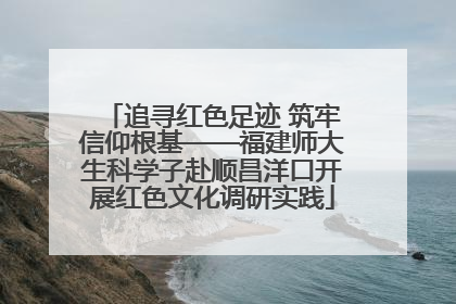 追寻红色足迹 筑牢信仰根基——福建师大生科学子赴顺昌洋口开展红色文化调研实践