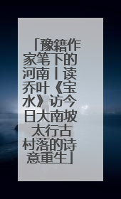 豫籍作家笔下的河南丨读乔叶《宝水》访今日大南坡 太行古村落的诗意重生