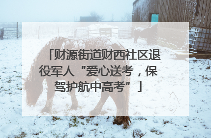 财源街道财西社区退役军人“爱心送考，保驾护航中高考”